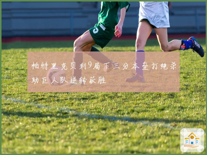 帕特里克贝利9局下三分本垒打绝杀助巨人队逆转获胜