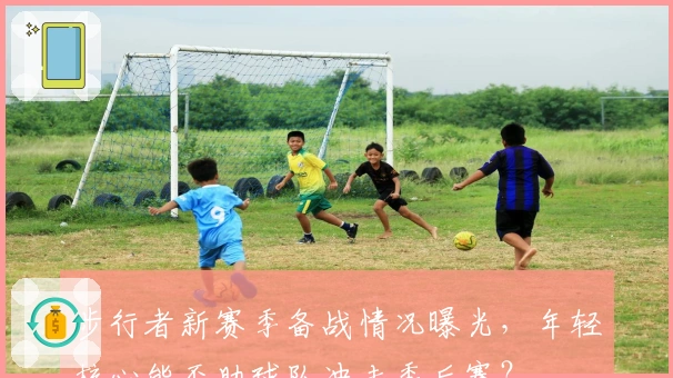 步行者新赛季备战情况曝光，年轻核心能否助球队冲击季后赛？